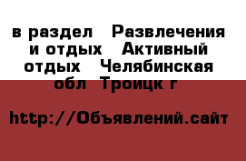  в раздел : Развлечения и отдых » Активный отдых . Челябинская обл.,Троицк г.